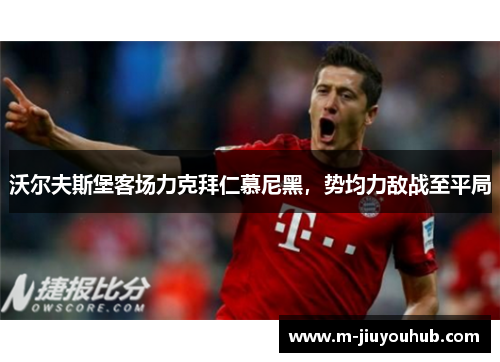 沃尔夫斯堡客场力克拜仁慕尼黑，势均力敌战至平局