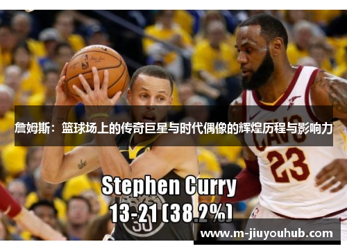 詹姆斯：篮球场上的传奇巨星与时代偶像的辉煌历程与影响力