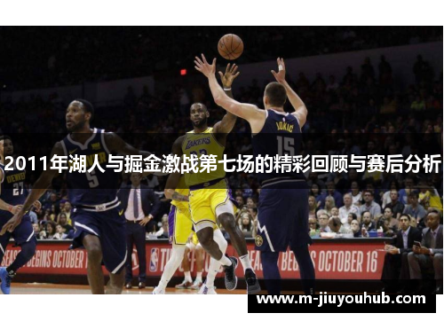 2011年湖人与掘金激战第七场的精彩回顾与赛后分析